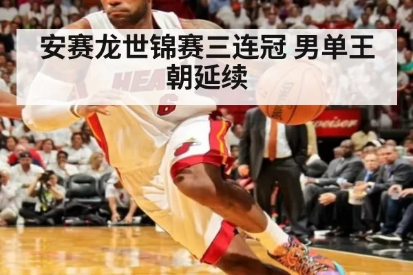 安赛龙世锦赛三连冠 男单王朝延续